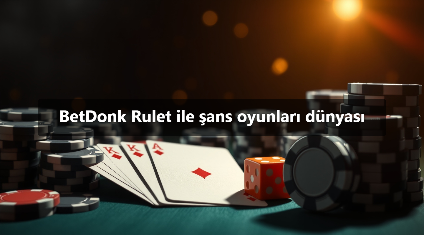 BetDonk Rulet ile şans oyunları dünyası